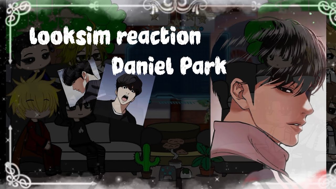 Looksim reaction Daniel Park | part 2| gacha react 