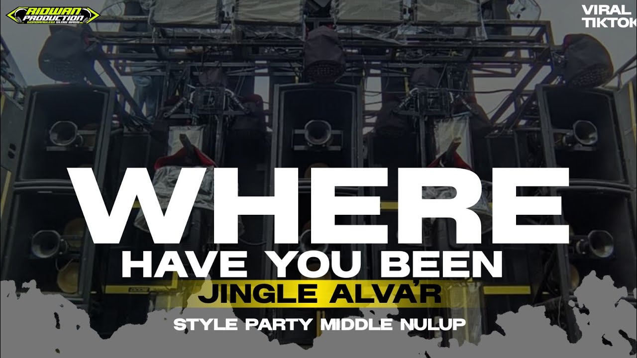 DJ WHERE HAVE YOU BEEN - STYLE PARTY MIDDLE NULUP - JINGLE ALVA'R AUDIO VIRAL TIKTOK