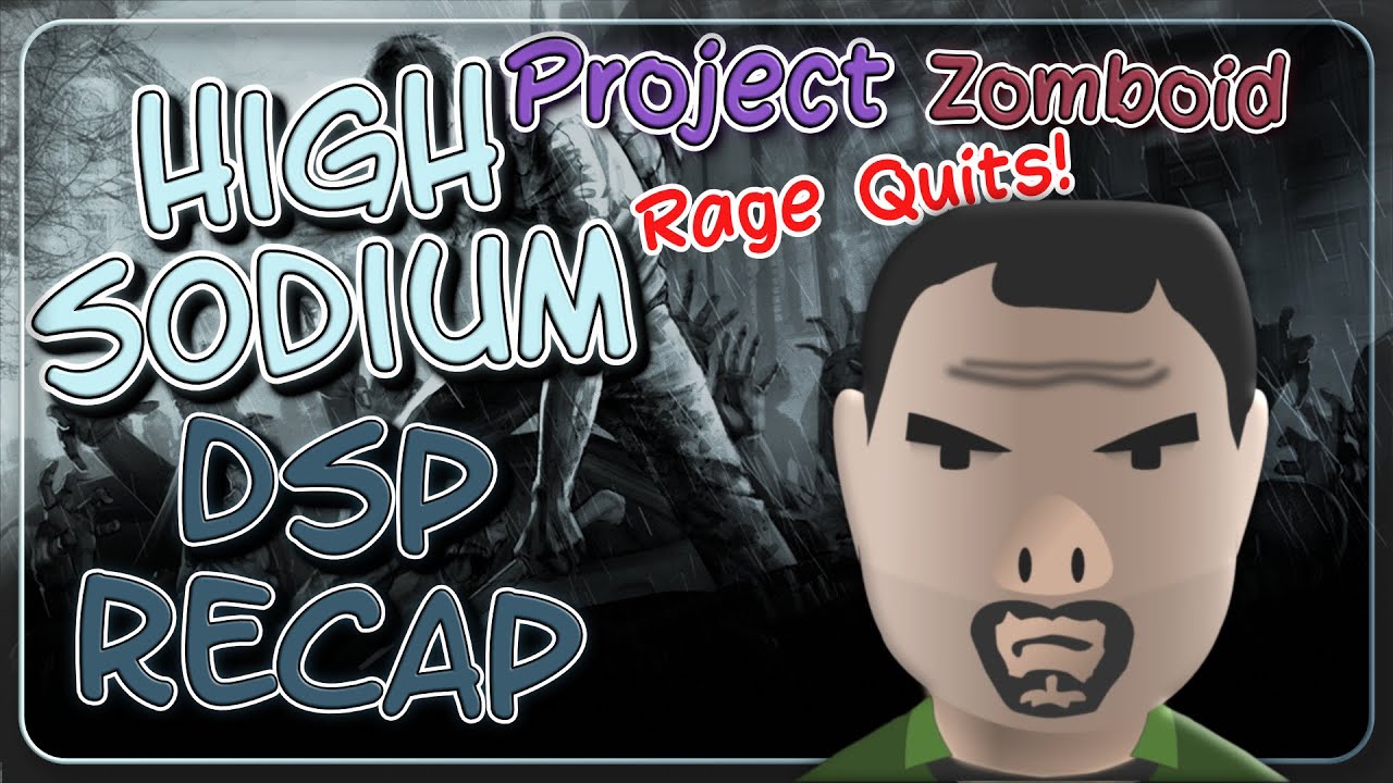 High Sodium DSP Recap: Project Zomboid (RAGE QUITS!)