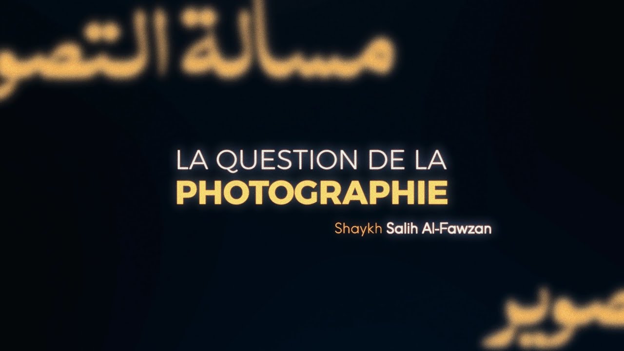 LA QUESTION DE LA PHOTOGRAPHIE - Shaykh Salih Al-Fawzan