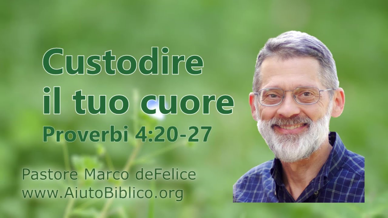 Custodire il tuo cuore -- Proverbi 4:20-27 -- Marco deFelice