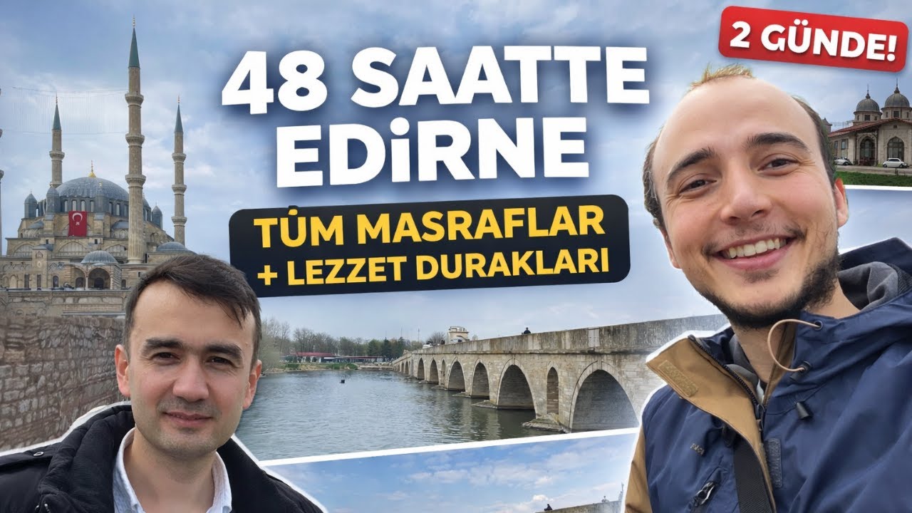 48 Saatte Edirne: Tüm Masraflar, Gezilecek Yerler ve Meşhur Lezzetler!