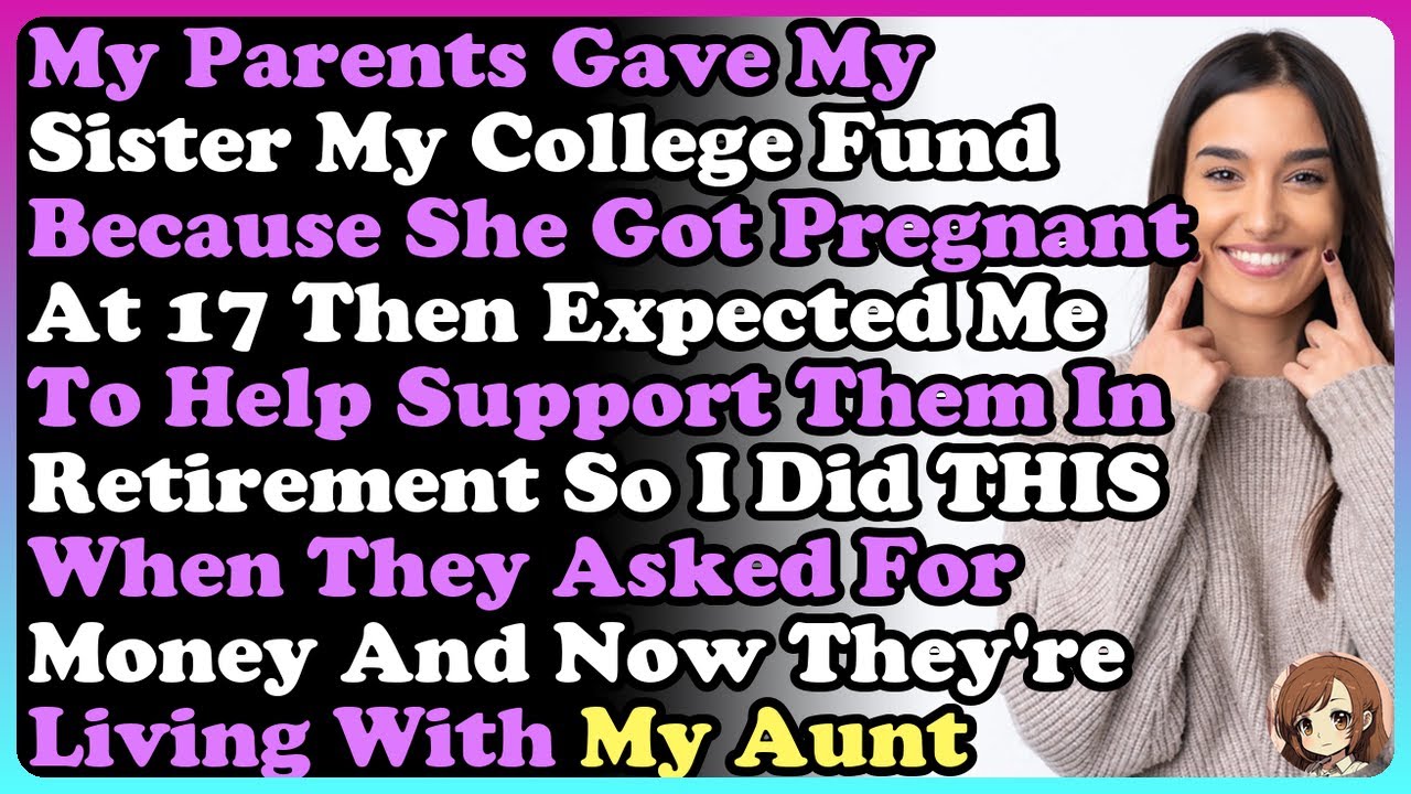 My Parents Gave My Sister My College Fund Because She Got Pregnant At 17 Then Expected Me To...