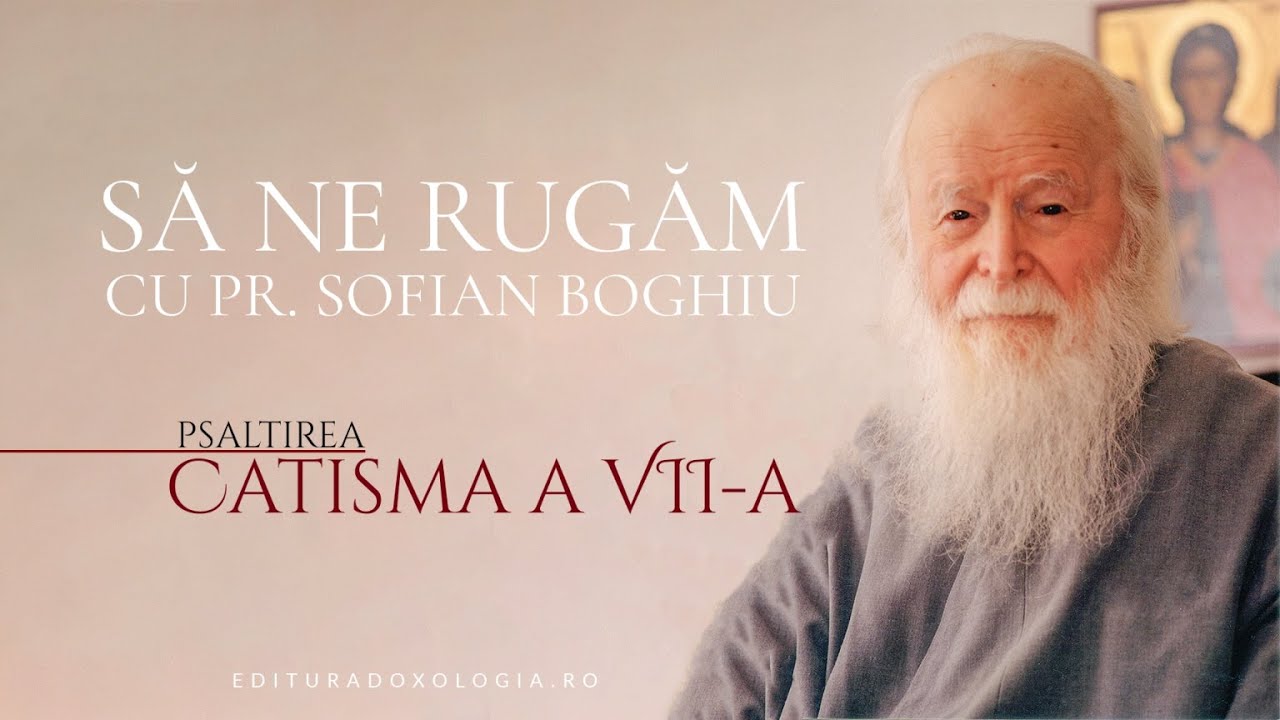 Să ne rugăm cu Părintele Sofian Boghiu (Catisma a VII-a)