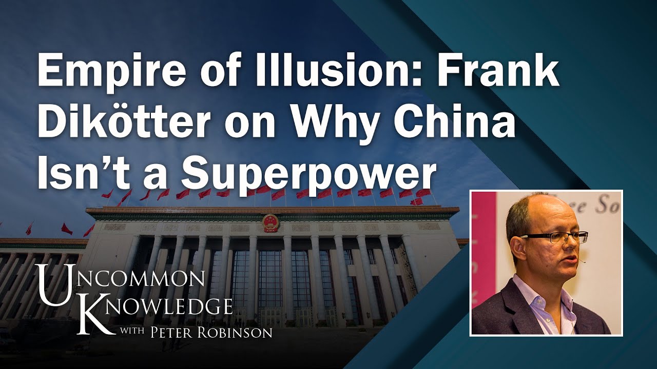 Empire of Illusion: Frank Dikötter on Why China Isn’t a Superpower | Uncommon Knowledge