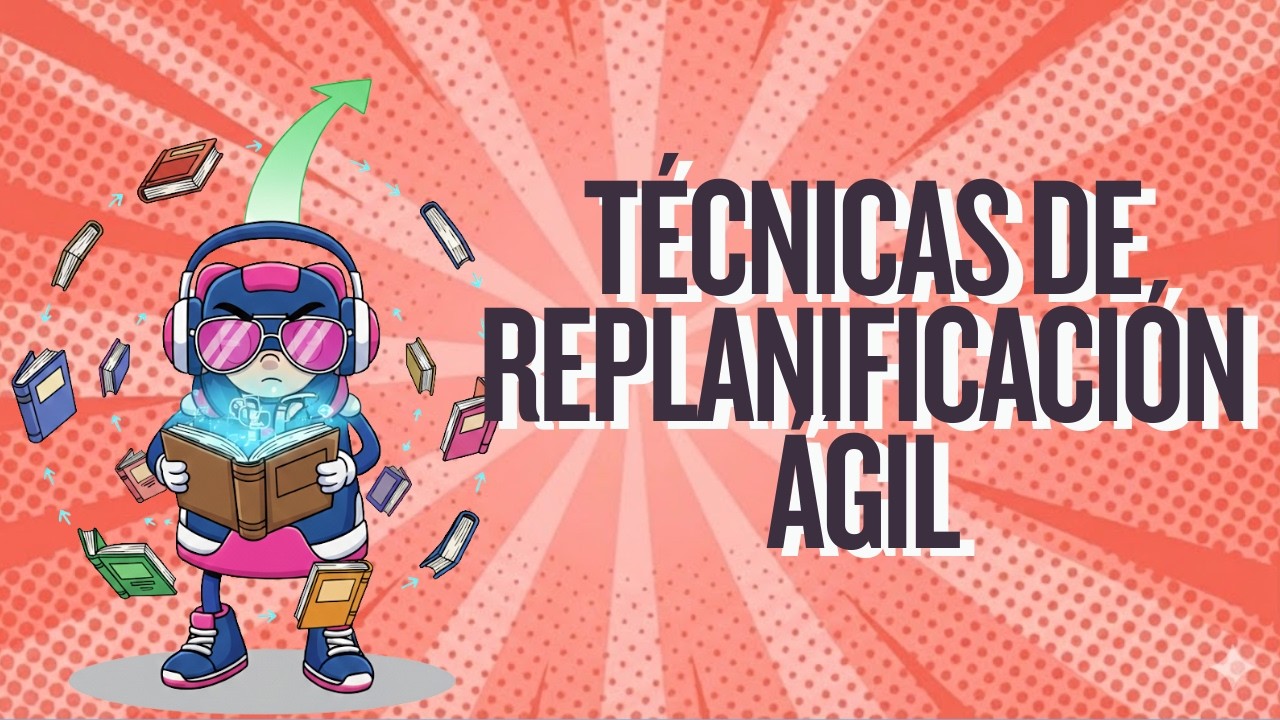 Técnicas para re planificar el trabajo de forma ágil