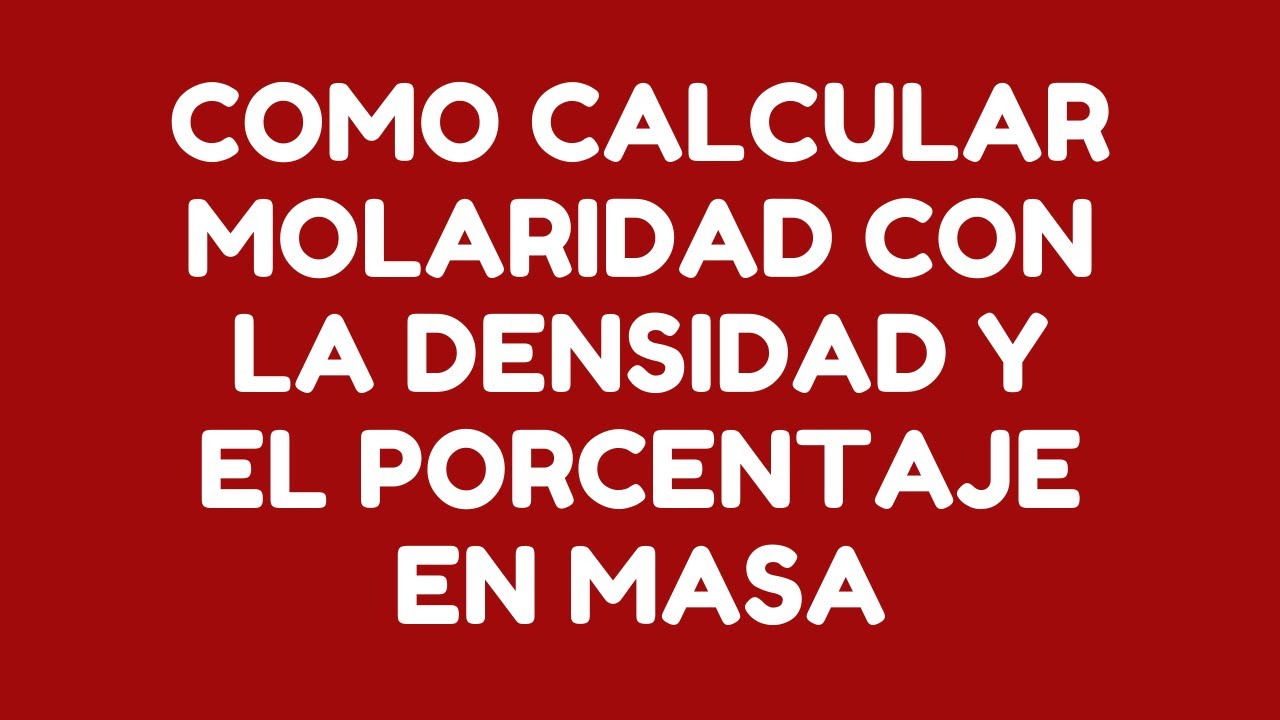 Como calcular la Molaridad con densidad y porcentaje en masa
