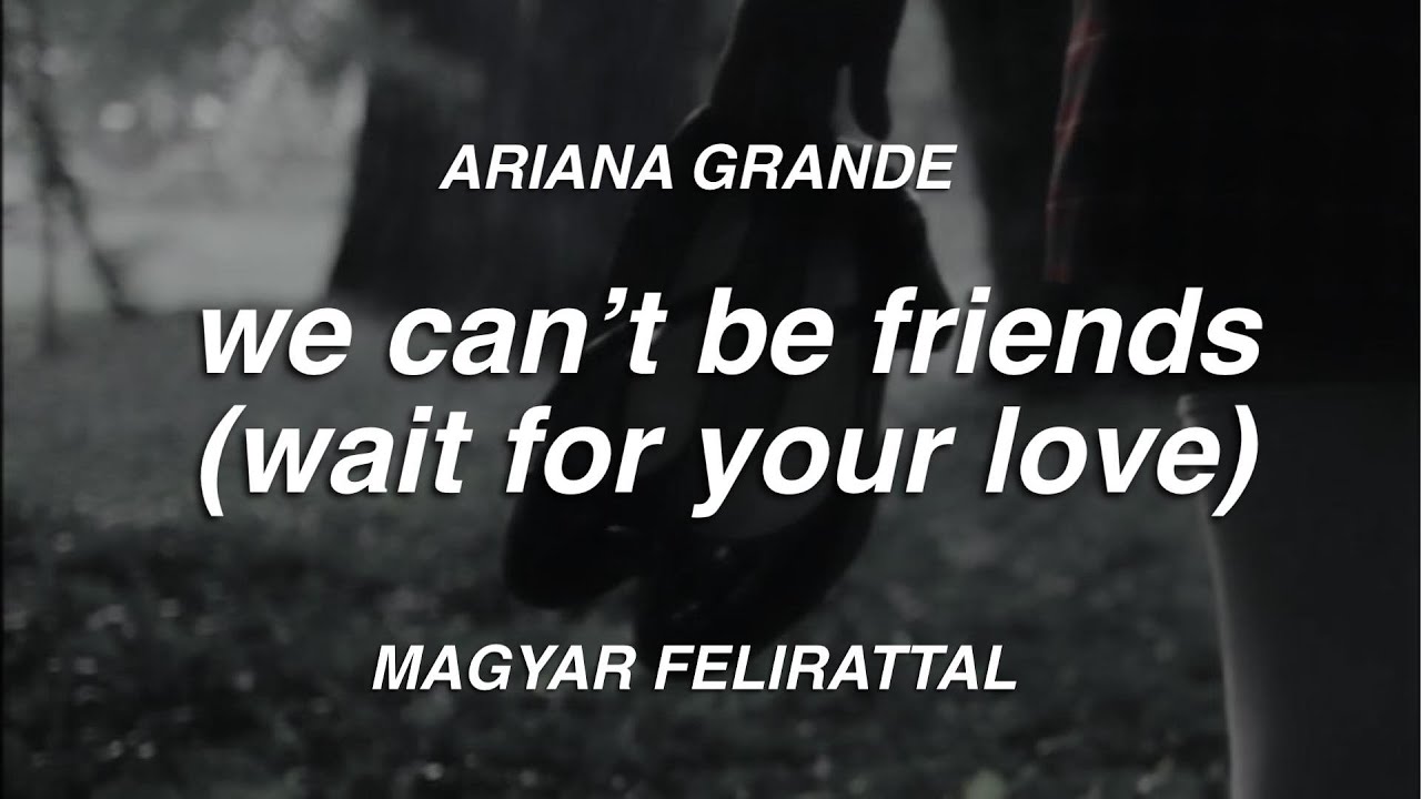Ariana Grande - we can't be friends (wait for your love) (magyar felirattal)