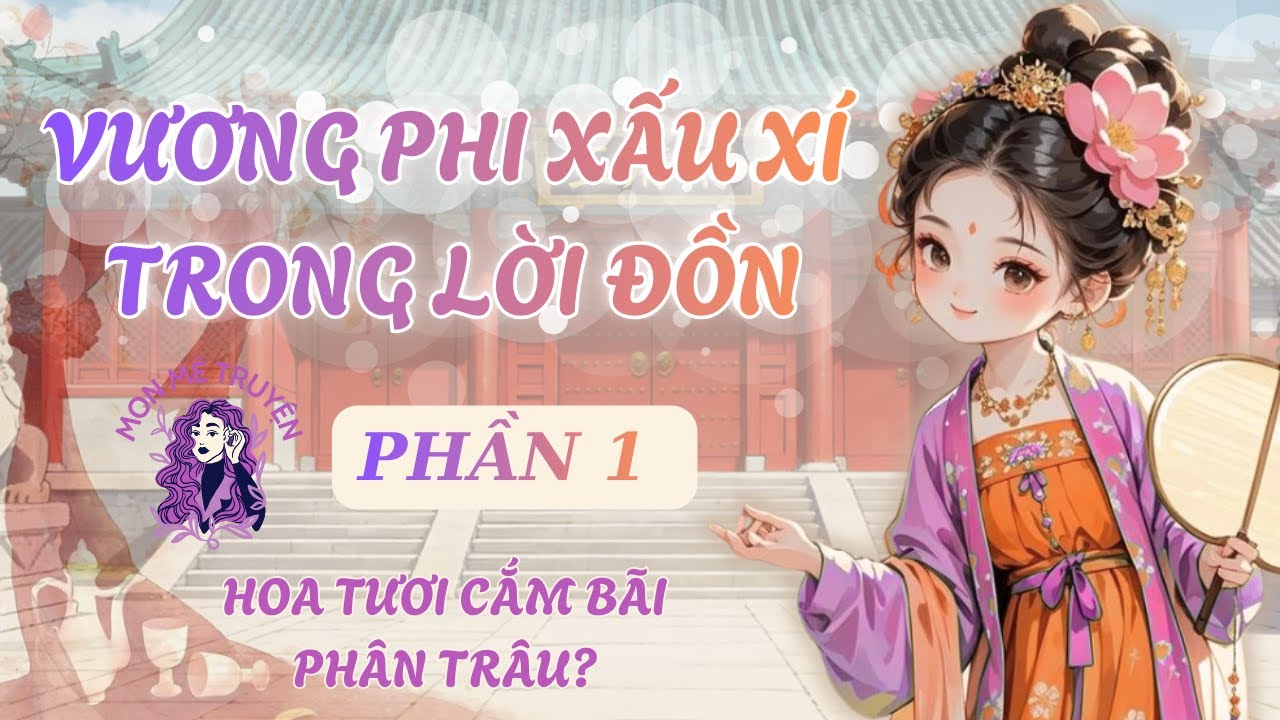 PHẦN 1: VƯƠNG PHI XẤU XÍ TRONG LỜI ĐỒN: HOA TƯƠI CẮM BÃI PHÂN TRÂU?