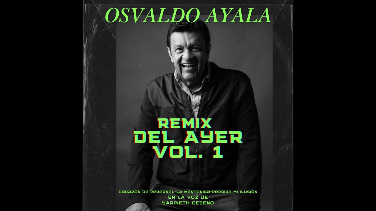 OSVALDO AYALA - REMIX  DEL AYER VOL.1 CORAZÓN DE PEDERNAL-LA MANTENIDA-PERDIDA MI ILUSIÓN