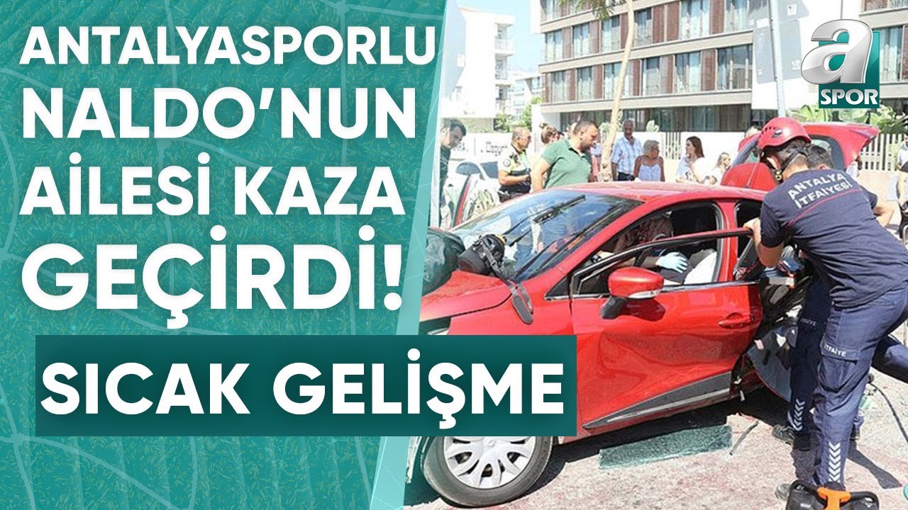 Antalyaspor Forması Giyen Naldo'nun Ailesi Antalya'da Kaza Geçirdi! / A Spor / Spor Gündemi