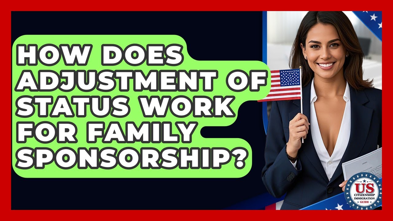 How Does Adjustment Of Status Work For Family Sponsorship? - US Citizenship Immigration Guide