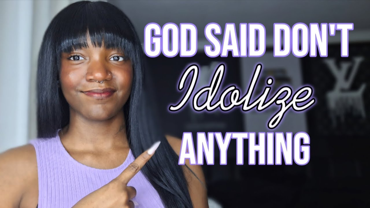 GOD SAID DON'T IDOLIZE ANYTHING 