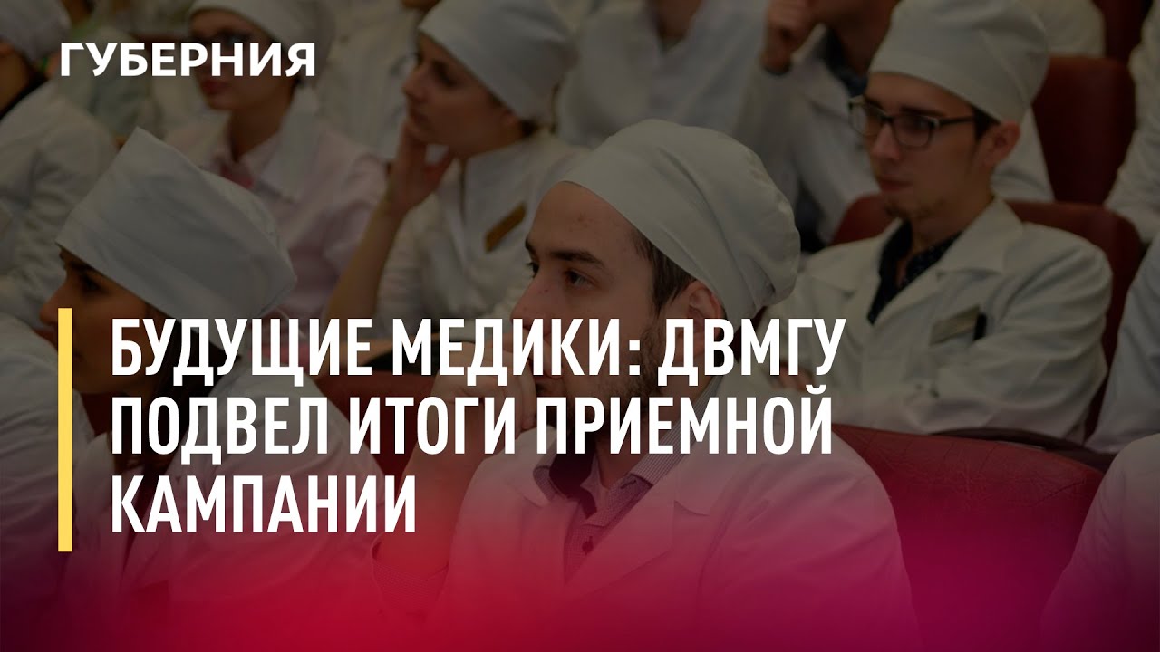 Будущие медики: ДВГМУ подвел итоги приемной кампании. Новости. 09/08/2022