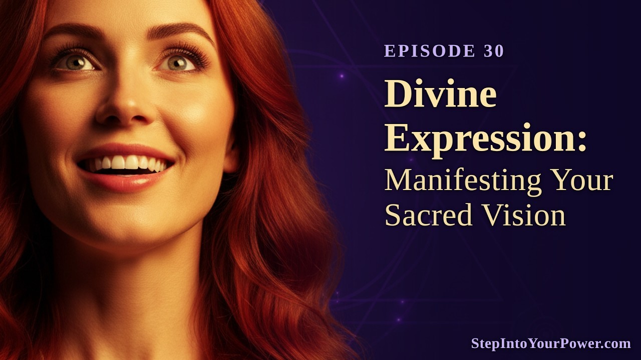 Divine Expression: Manifesting Your Sacred Vision - Episode 30  | Step Into Your Power