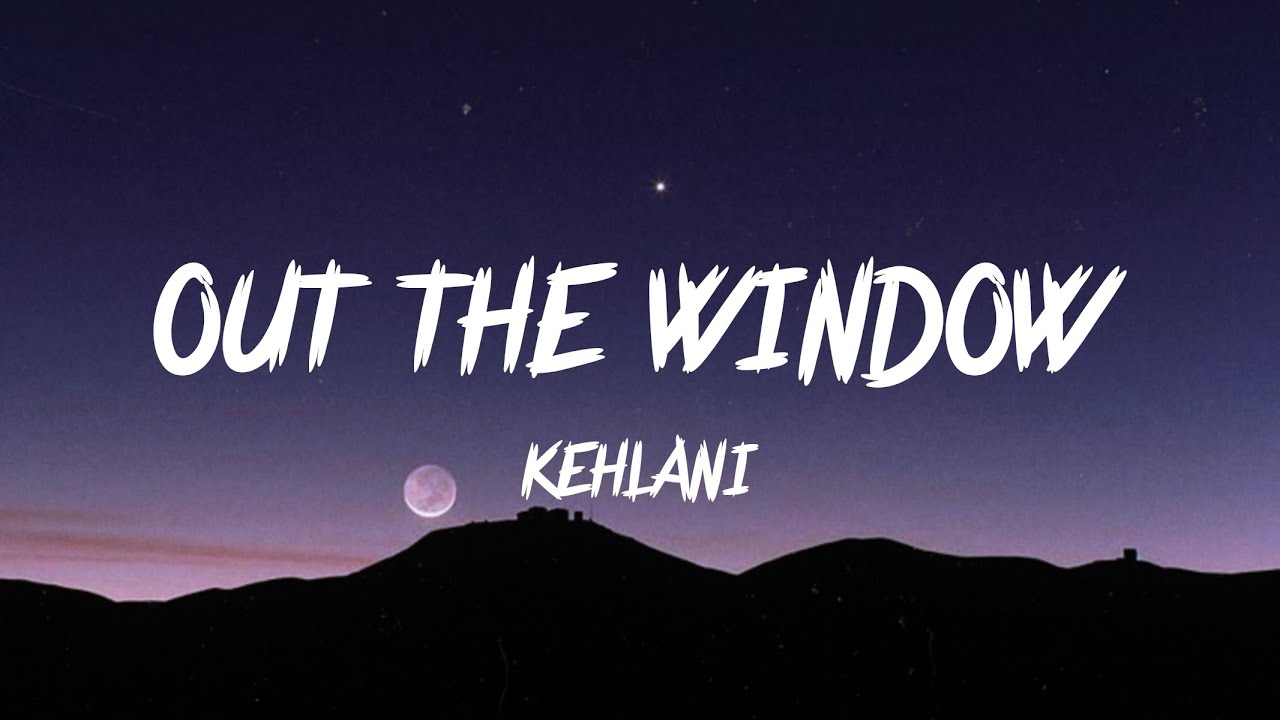 KEHLANI - OUT THE WINDOW ( LYRICS )