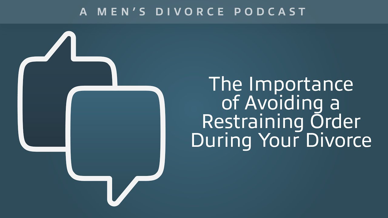 The Importance of Avoiding a Restraining Order During Your Divorce - Men's Divorce Podcast