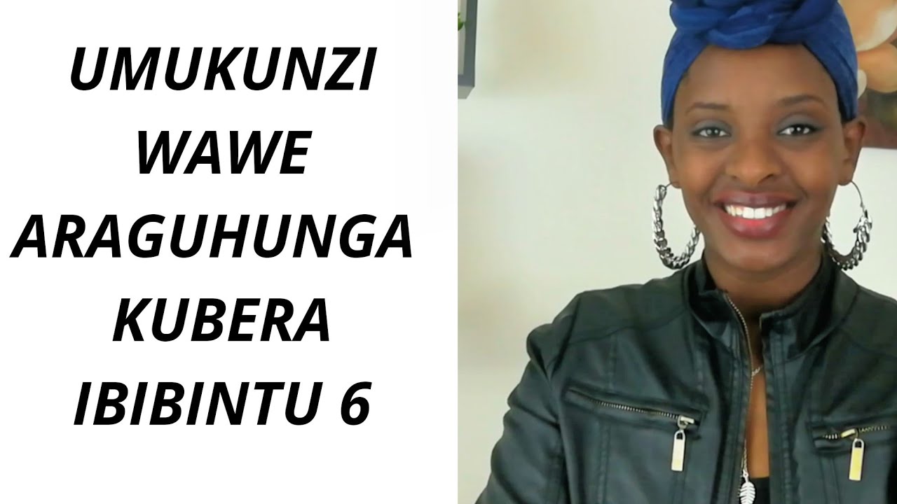 IBINTU 6 BITUMA UMUKUNZIWAWE AHUNGA