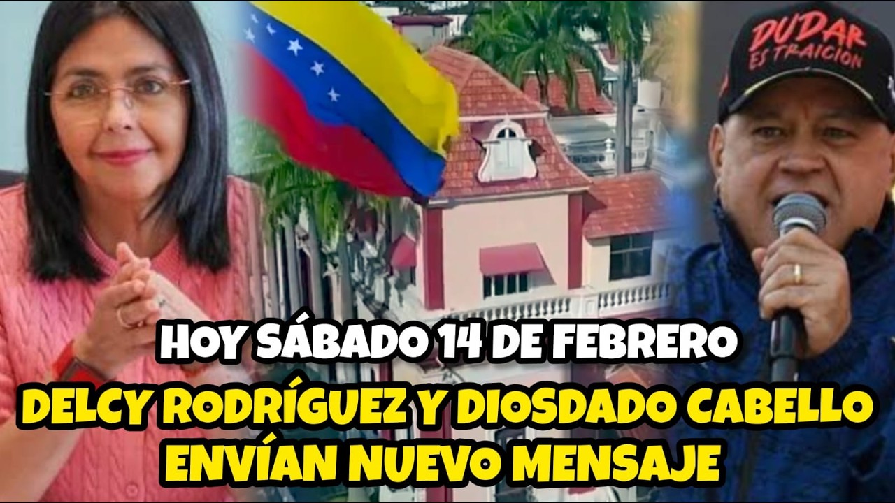 🔴DELCY RODRÍGUEZ Y DIOSDADO CABELLO ENVÍAN NUEVO MENSAJE / HOY SÁBADO 14 DE FEBRERO