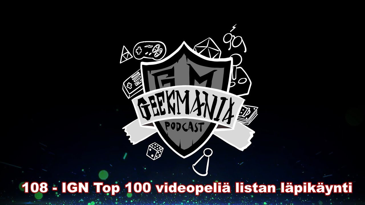 108 - IGN Top 100 videopeliä listan läpikäynti - | GeekMania Podcast |
