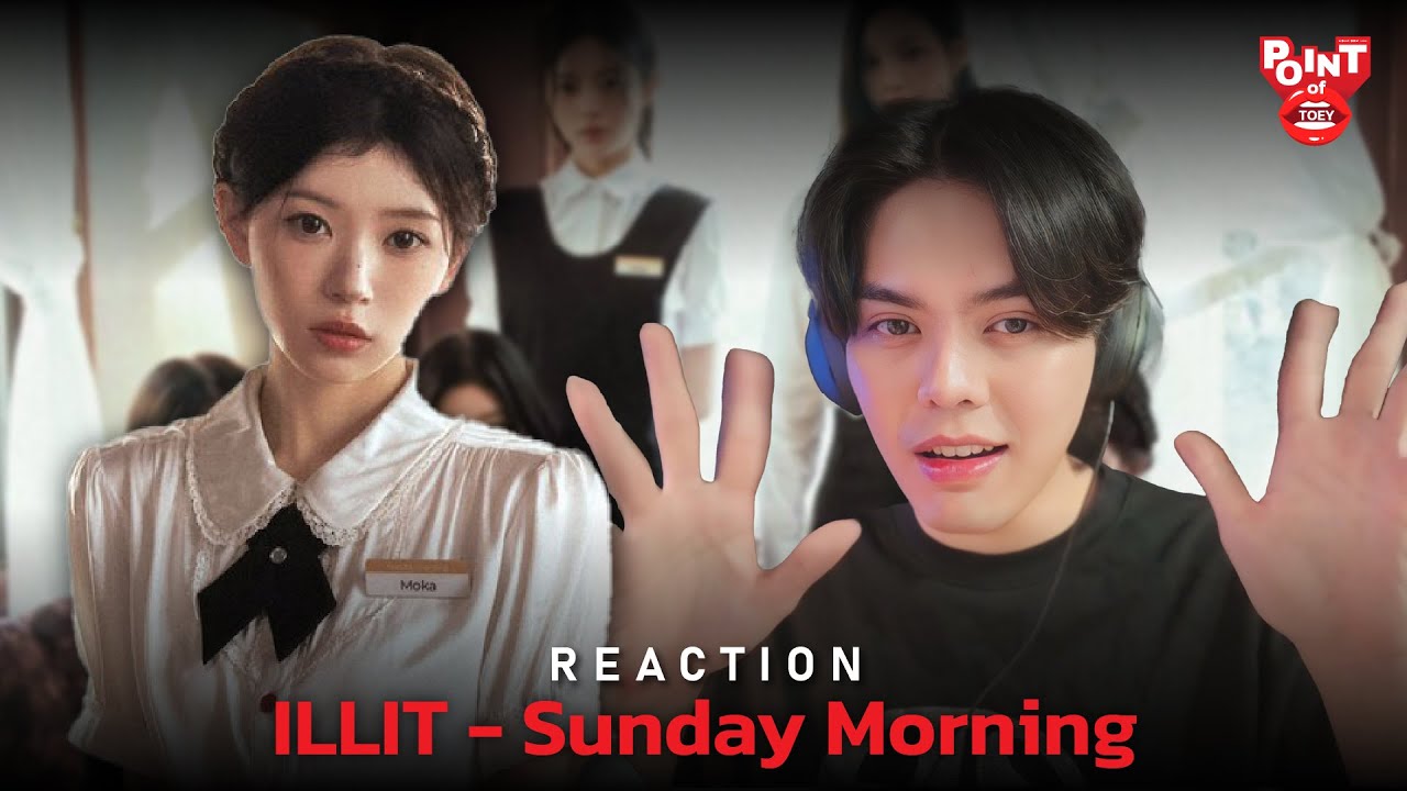 ILLIT (아일릿) 'Sunday Morning’ Official MV [REACTION] | Point of Toey