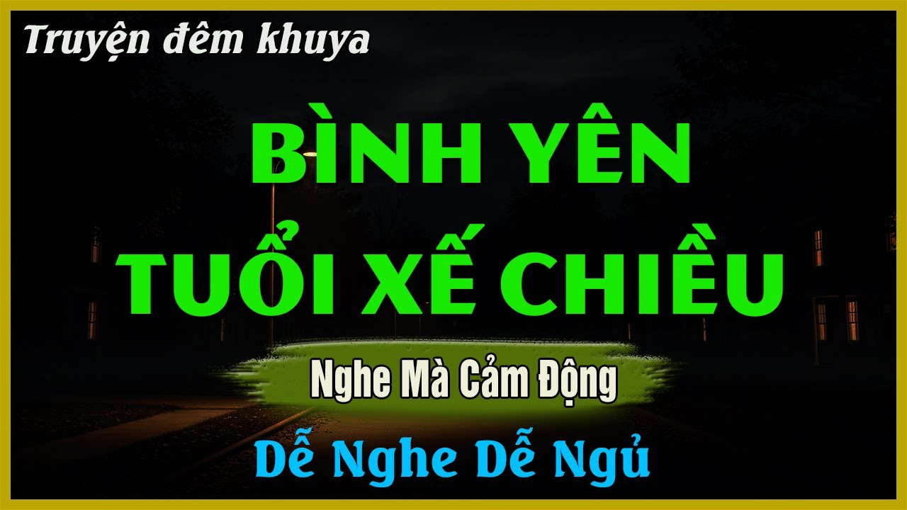 Nghe Mà Xúc Động - BÌNH YÊN TUỔI XẾ CHIỀU | Đọc Truyện Đêm Khuya