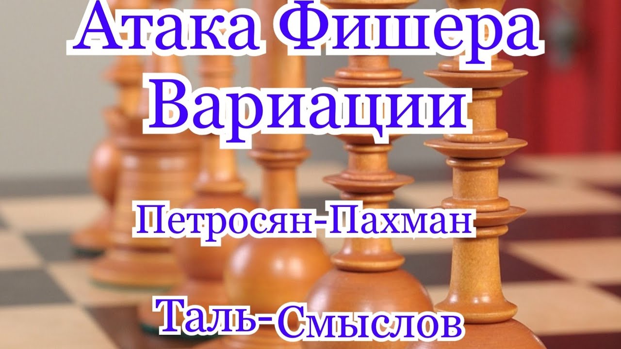 4)Лекция.Атака Фишера,,Вариации''Петросян-Пахман.1-0.игра по черным.) Таль-Смыслов.Вскрытие  центра.