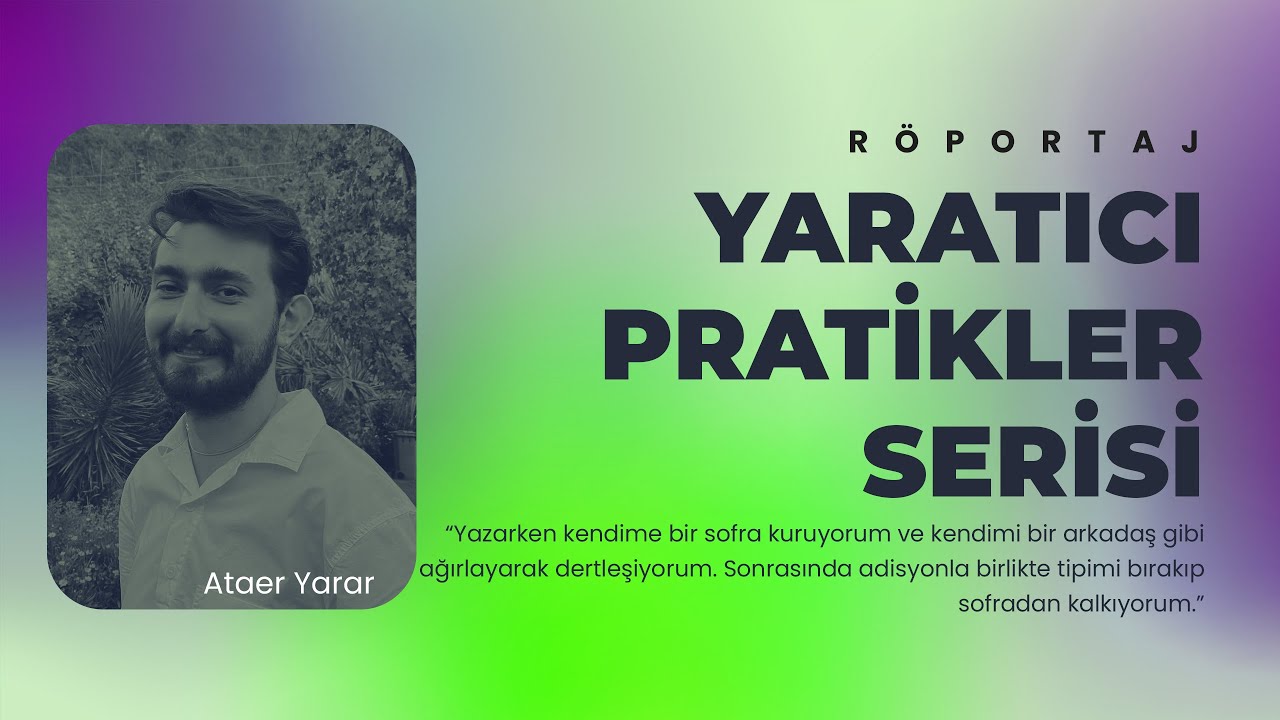Ataer Yarar ile üretimleri, motivasyonu, zorlanmaları ve yaratıcılık süreçleri hakkında konuştuk.