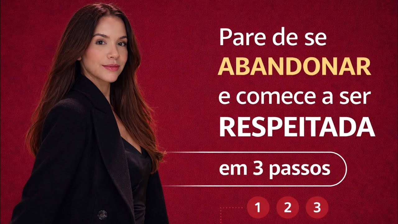 Pare de se ABANDONAR e comece a ser RESPEITADA em 3 passos