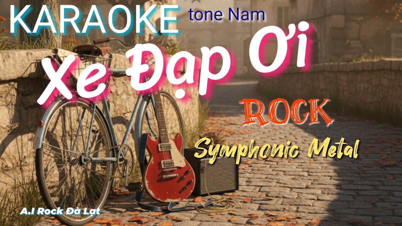 Xe Đạp Ơi KARAOKE tone Nam - Rock Symphonic Metal - A.I Rock Đà Lạt KARAOKE