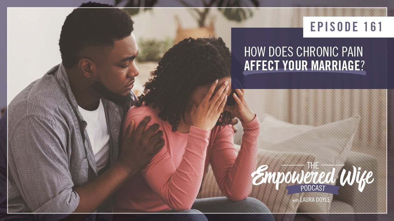 How Does Chronic Pain Affect Your Marriage? - Empowered Wife Podcast with Laura Doyle EP# 161