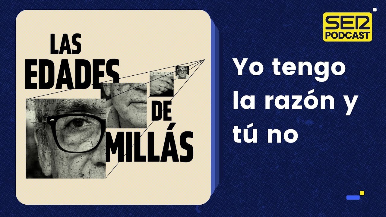 Las edades de Millás | Yo tengo la razón y tú no