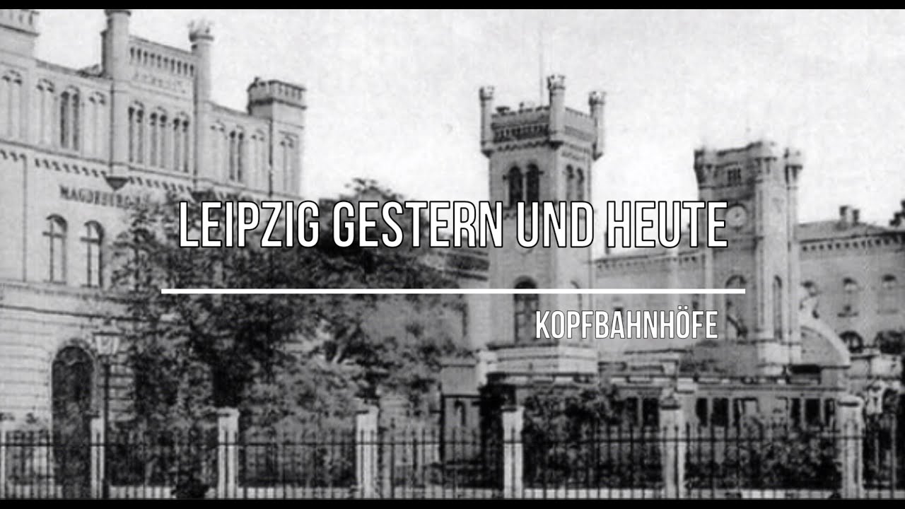 Leipzig gestern und heute: Kopfbahnhöfe