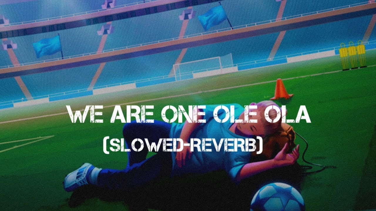 WE ARE ONE OLE OLA (SLOWED REVERB)