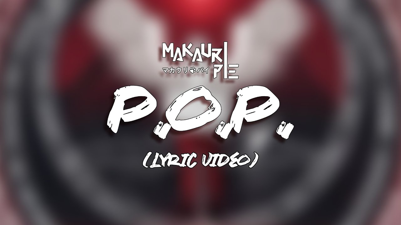 MAKAURI PIE — P.O.P. (Lyric Video)