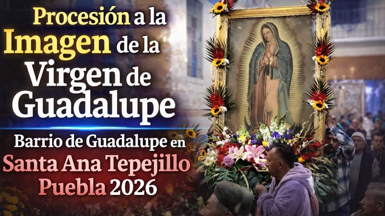 Procesi&oacute;n a la Imagen de la Virgen de Guadalupe, Barrio de Gpe. Santa Ana Tepejillo Puebla 2026