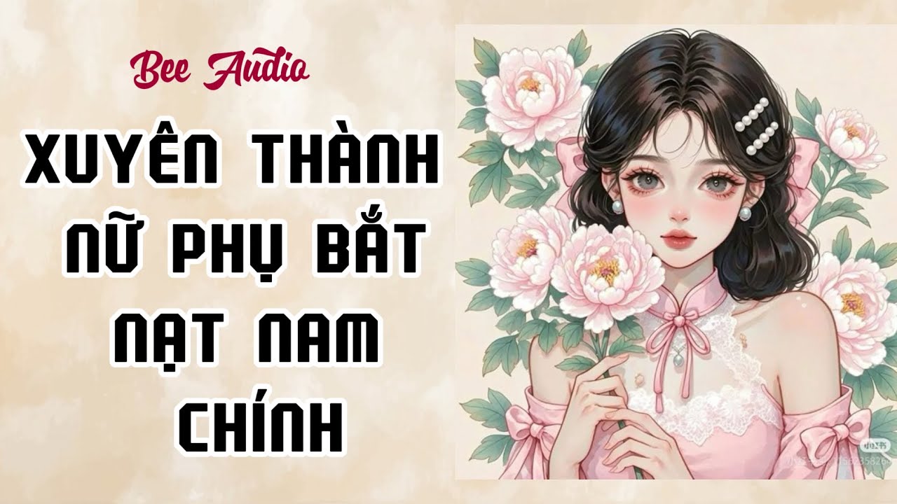 [TRUYỆN AUDIO] XUYÊN THÀNH NỮ PHỤ BẮT NẠT NAM CHÍNH FULL