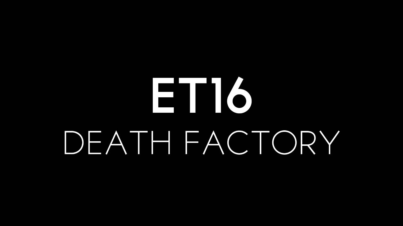 ET16 - Death Factory