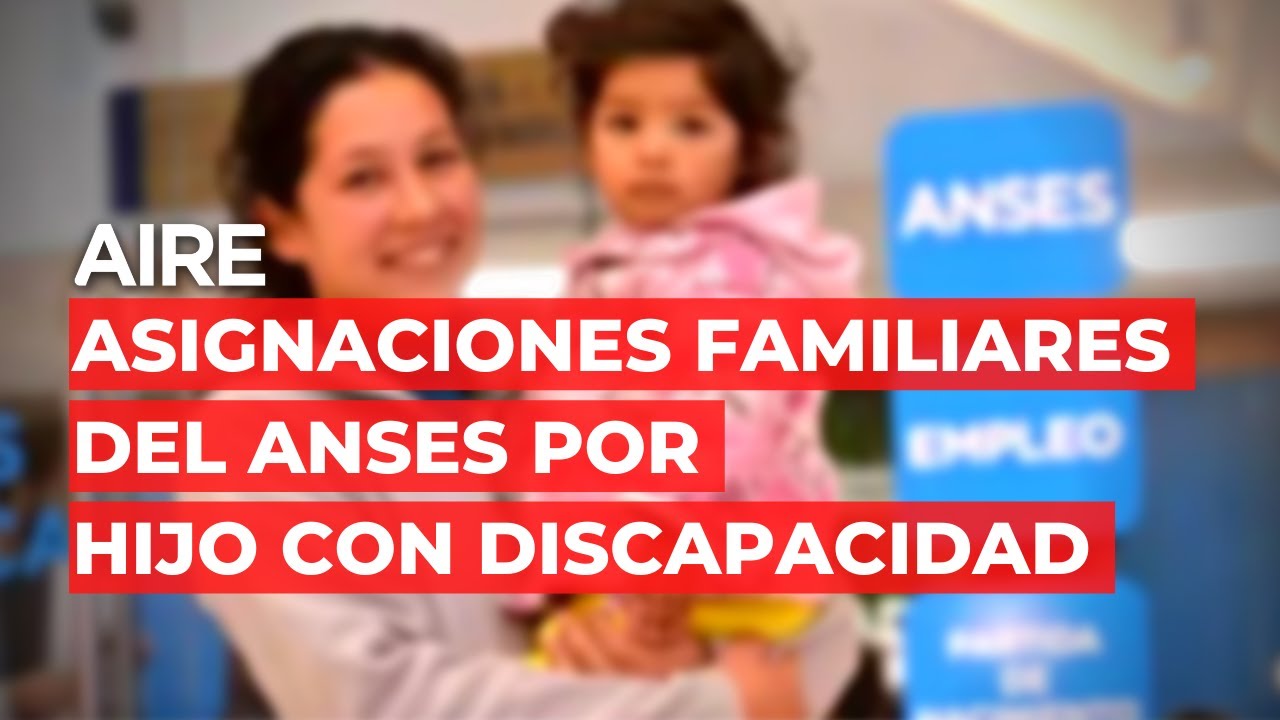 ℹ️ ¿Cuáles son las Asignaciones Familiares que se perciben por hijo con discapacidad? | ANSES ℹ️