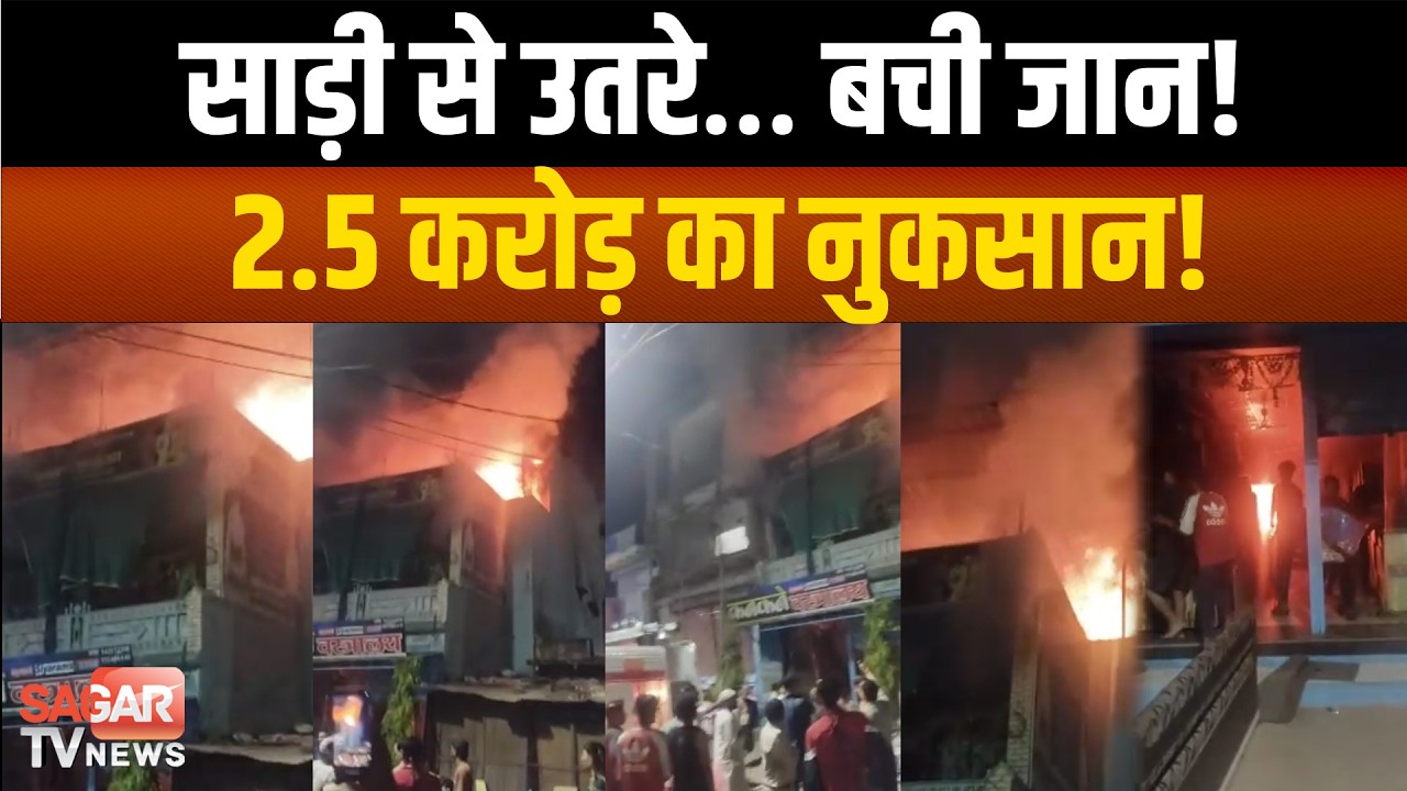 मकान-दुकान और गोदाम जलकर खाक, साड़ी बांधकर परिवार ने बचाई जा न, 2.5 करोड़ का नुकसान!