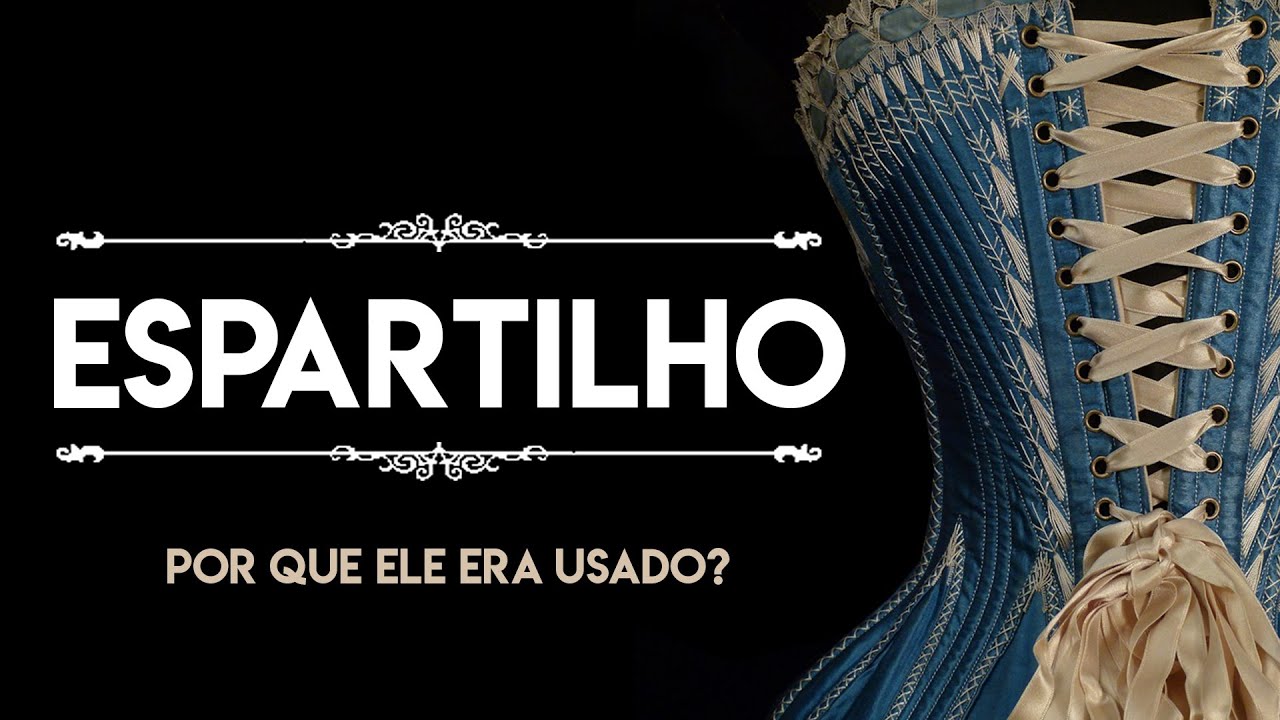 POR QUE AS MULHERES USAVAM ESPARTILHO? (E pq ele &eacute; importante com roupas de &eacute;poca)