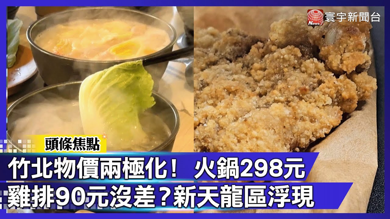 竹北物價兩極化！火鍋$298爽嗑三種肉？雞排漲到一片90 科技新貴竟回：沒差啊 「新天龍區」誕生？｜#寰宇財經新聞