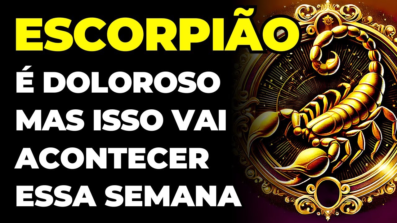 ESCORPIÃO: 😢 VAI DOER, MAS ISSO ACONTECERÁ ESSA SEMANA | É UM MAL NECESSÁRIO | TENHA FÉ E SEJA FORTE