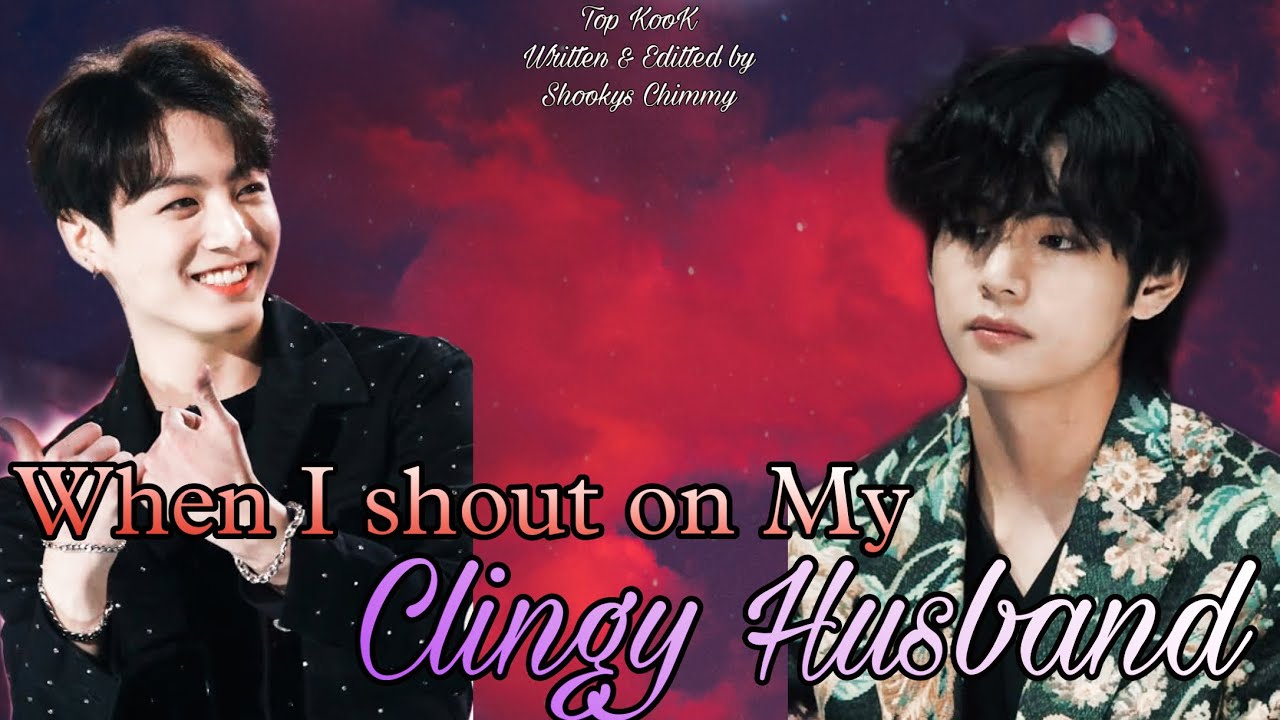 When I shout on My Clingy Husband//Taekook Oneshot ❤️