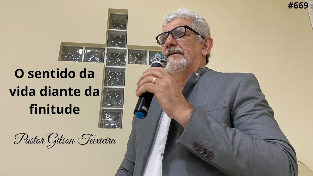 #669 O sentido da vida diante da finitude | Pastor Gilson Teixeira