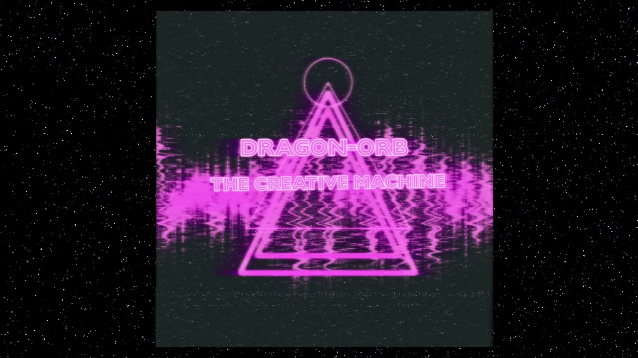 Dragon-Orb - The Creative Machine (Electronic Music, Dungeon Synth, Ambient, Synthwave, Retrowave)