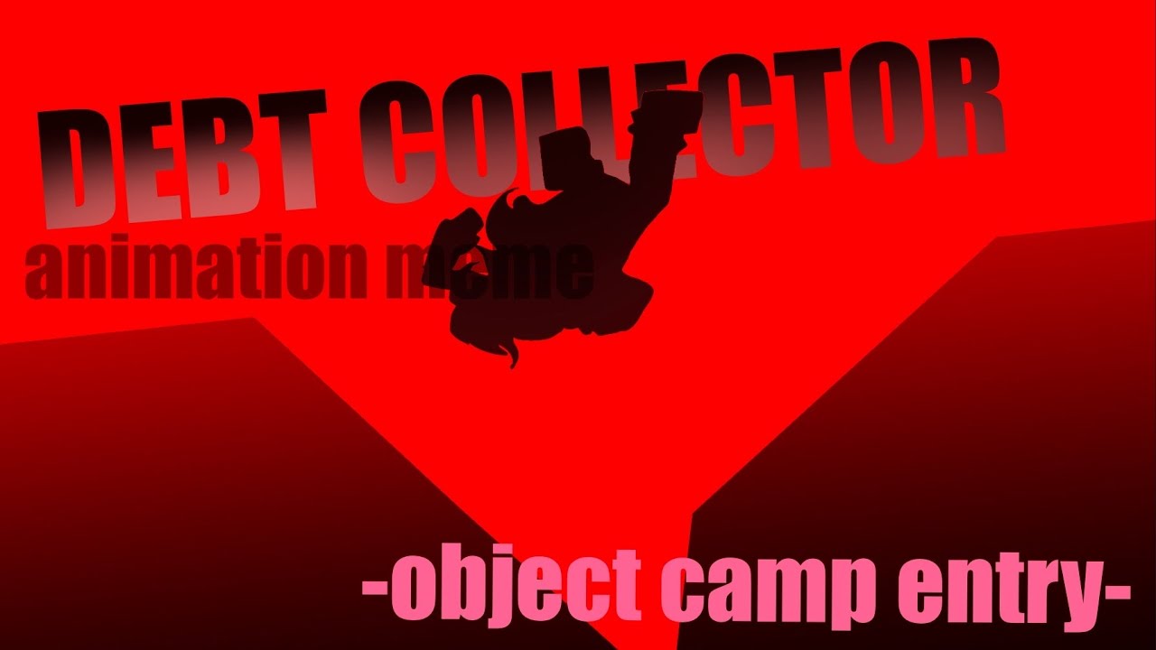 DEBT COLLECTOR- !ORIGINAL! -ANIMATION MEME (object camp entry) 