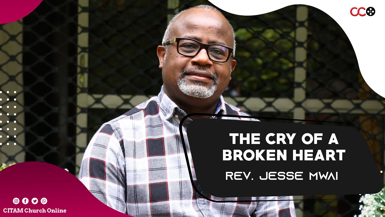 The Cry Of A Broken Heart - Rev. Jesse Mwai | CITAM Church Online