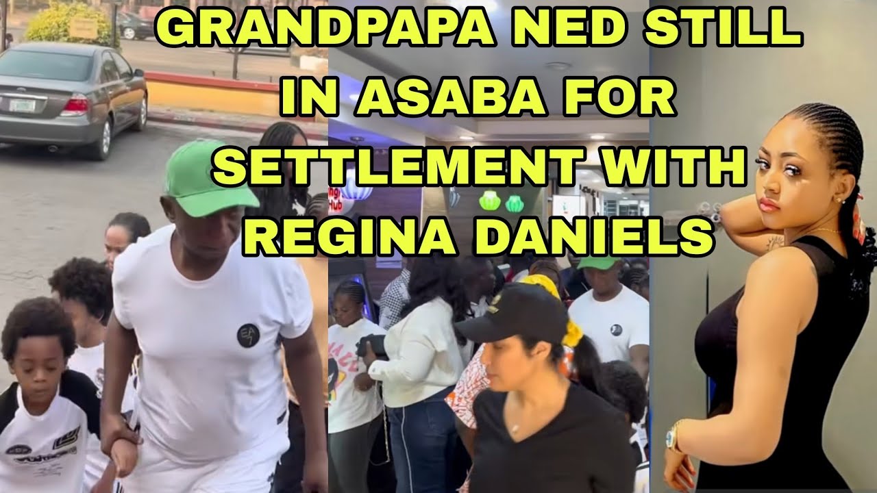 GRANDPAPA NED STILL IN ASABA FOR SETTLEMENT WITH REGINA DANIELS 