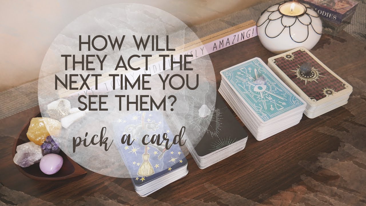 How Will They Act The Next Time You See Them? | PICK A CARD